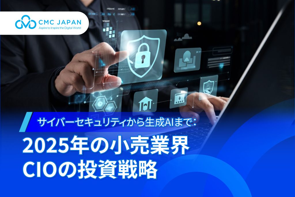 サイバーセキュリティから生成AIまで： 2025年の小売業界CIOの投資戦略